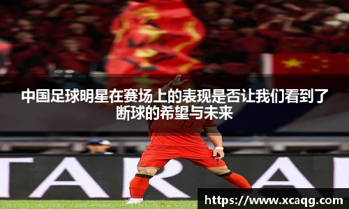 中国足球明星在赛场上的表现是否让我们看到了断球的希望与未来
