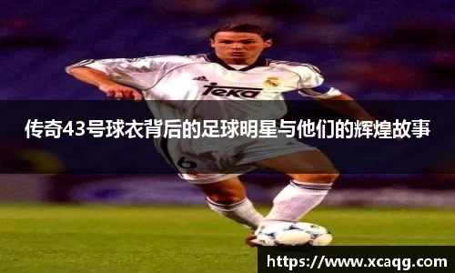 传奇43号球衣背后的足球明星与他们的辉煌故事